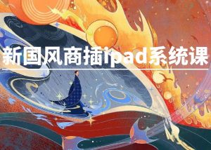 新国风商业插画ipad系统课程【0851】-procreatechahua